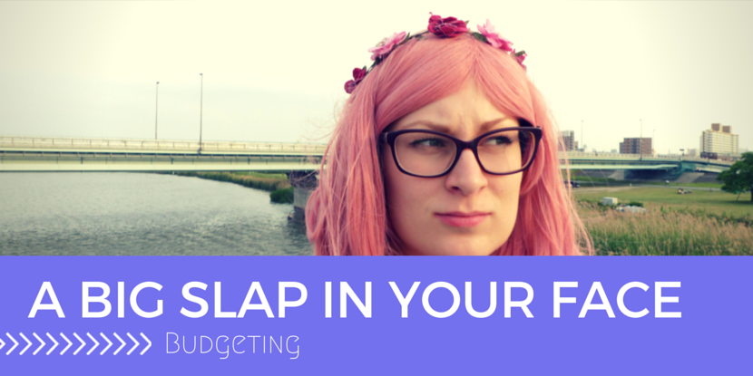 When Budgeting Becomes a Big Fat Slap in Your Face